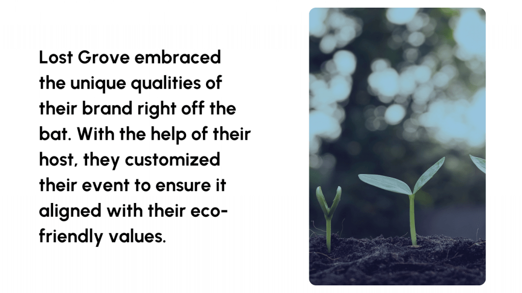 Lost Grove embraced the unique qualities of their brand right off the bat With the help of their host they customized their event to ensure it aligned with their eco friendly values